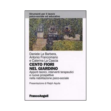 Cento fiori nel giardino. Apporti teorici, interventi terapeutici e nuove prospettive nella riabilitazione psico-sociale
