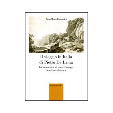Il viaggio in Italia di Pietro De Lama. La formazione di un archeologo in età neoclassica