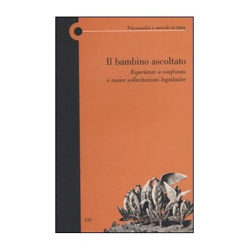 Il bambino ascoltato. Esperienze a confronto e nuove sollecitazioni legislative. Vol. 4