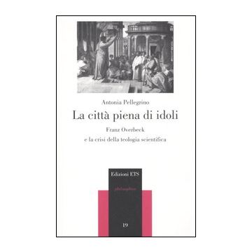 La città piena di idoli. Franz Overbeck e la crisi della teologia scientifica