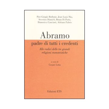 Abramo padre di tutti i credenti. Alle radici delle tre grandi religioni monoteistiche. Atti delle conferenze (Pisa, 13 gennaio-17 febbraio 2004)