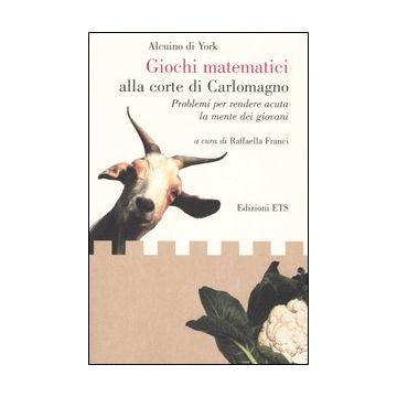 Giochi matematici alla corte di Carlomagno. Problemi per rendere acuta la mente dei giovani-Propositiones ad acuendos juvenes. Testo latino a fronte