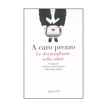 A caro prezzo. Le diseguaglianze nella salute. 2° Rapporto dell'Osservatorio Italiano sulla salute globale