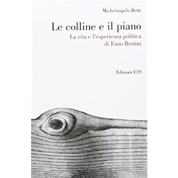 Le colline e il piano. La vita e l'esperienza politica di Enzo Bertini