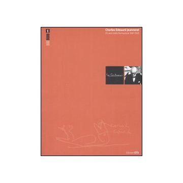 Charles Edouard Jeanneret. Gli anni della formazione 1887-1920. Ediz. illustrata