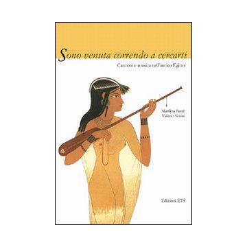 Sono venuta correndo a cercarti. Canzoni e musica dell'antico Egitto