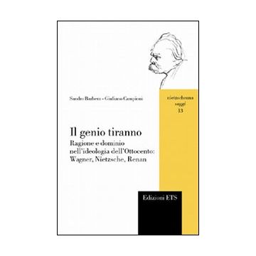 Il genio tiranno. Ragione e dominio nell'ideologia dell'Ottocento: Wagner, Nietzsche, Renan