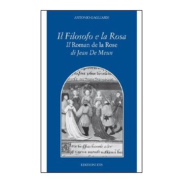Il filosofo e la rosa. Il Roman de la rose di Jean de Meun