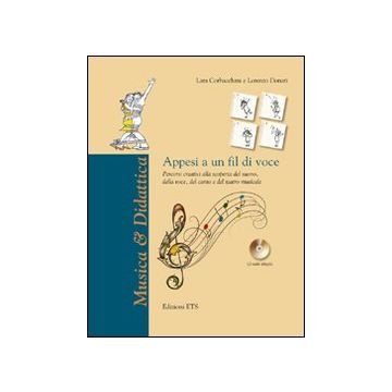 Appesi a un fil di voce. Percorsi creativi alla scoperta del suono, della voce, del canto e del teatro musicale. Con CD Audio