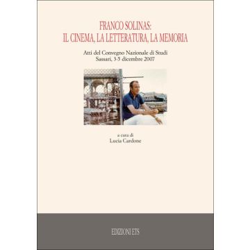 Franco Solinas: il cinema, la letteratura, la memoria. Atti del Convegno nazionale di studi (Sassari, 3-5 dicembre 2007)
