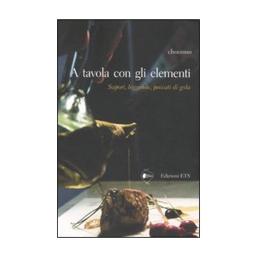 A tavola con gli elementi. Sapori, leggende, peccati di gola