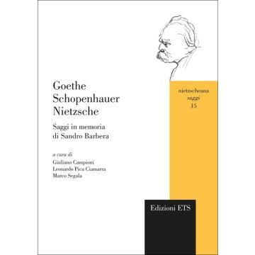 Goethe Schopenhauer Nietzsche. Saggi in memoria di Sandro Barbera