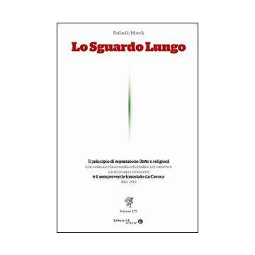 Lo sguardo lungo. Il principio di separazione Stato e religioni è il sempreverde innestato da Cavour (1861-2011)