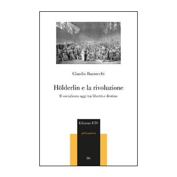 Hölderlin e la rivoluzione. Il socialismo oggi tra libertà e destino