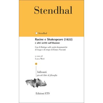 Racine e Shakespeare (1822) e altri scritti sull'illusione. Con il «Dialogo sulle unità drammatiche di luogo e di tempo» di Ermes Visconti. Testo francese a fronte