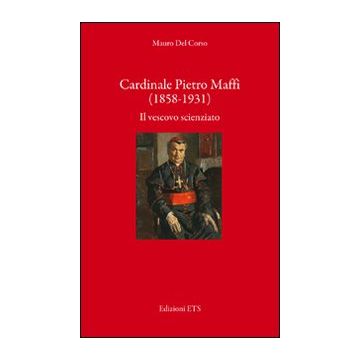 Cardinale Pietro Maffi (1858-1931). Il vescovo scienziato