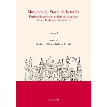 Municipalia. Storia della tutela. Patrimonio artistico e identità locali. Pisa, Forlì e altri casi (sec. XIX-XX). Vol. 2