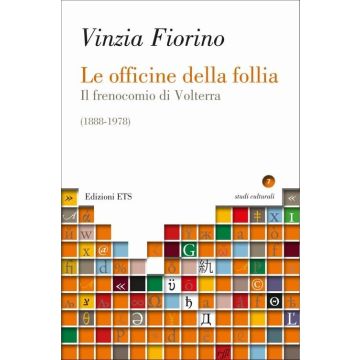 Le officine della follia. Il frenocomio di Volterra (1888-1978)