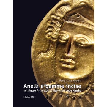 Anelli e gemme incise nel Museo archeologico nazionale delle Marche. Ediz. illustrata