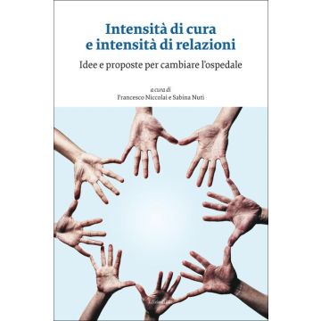 Intensità di cura e intensità di relazioni. Idee e proposte per cambiare l'ospedale
