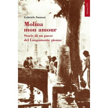 Molina mon amour. Storia di un paese del lungomonte pisano