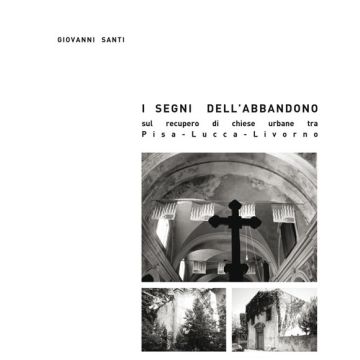 I segni dell'abbandono. Sul recupero di chiese urbane tra Pisa-Lucca-Livorno