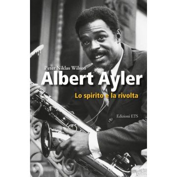 Albert Ayler. Lo spirito e la rivolta