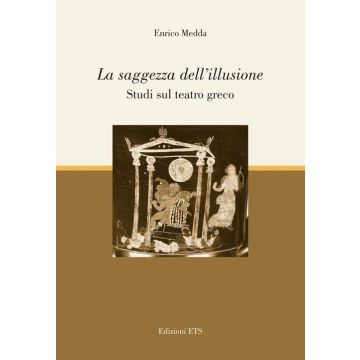 La saggezza dell'illusione. Studi sul teatro greco