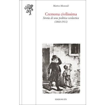 Cremona civilissima. Storia di una politica scolastica (1860-1911)
