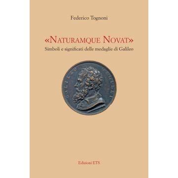 «Naturamque novat». Simboli e significati delle medaglie di Galileo. Ediz. illustrata