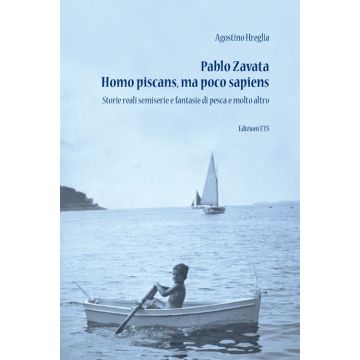 Pablo Zavata homo piscans, ma poco sapiens. Storie reali semiserie e fantasie di pesca e molto altro