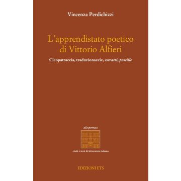 L'apprendistato poetico di Vittori Alfieri. Cleopatraccia, traduzionaccie, estratti, postille