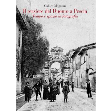Il terziere del duomo di Pescia. Tempo e spazio in fotografia. Ediz. illustrata