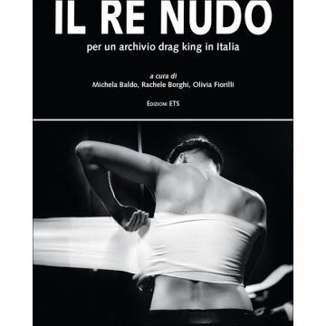 Il re nudo. Per un archivio drag king in Italia. Ediz. illustrata