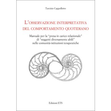 L'osservazione interpretativa del comportamento quotidiano. Manuale per la presa in carico relazionale di soggetti diversamente abili nelle comunità...