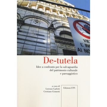 De-tutela. Idee a confronto per la salvaguardia del patrimonio culturale e paesaggistico