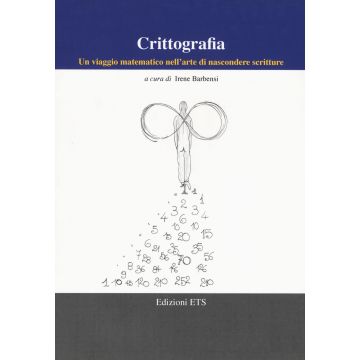 Crittografia. Un viaggio matematico nell'arte di nascondere scritture