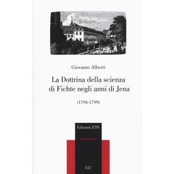 La dottrina della scienza di Fichte negli anni di Jena (1794-1799)