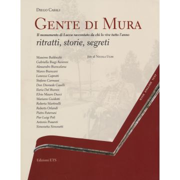 Gente di mura. Il monumento di Lucca raccontato da chi lo vive tutto l'anno. Ritratti, storie, segreti. Ediz. italiana e inglese