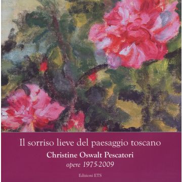 Il sorriso lieve del paesaggio toscano. Christine Oswalt Pesacatori. Opere (1975-2009). Catalogo della mostra (Pisa, 7-24 novembre 2014). Ediz. illustrata
