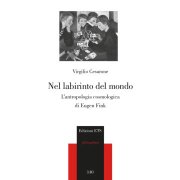Nel labirinto del mondo. L'antropologia cosmica di Eugen Fink