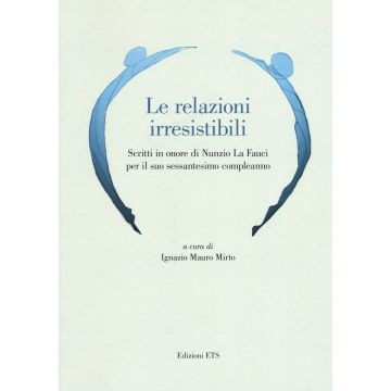 Le relazioni irresistibili. Scritti in onore di Nunzio La Fauci per il suo sessantesimo compleanno