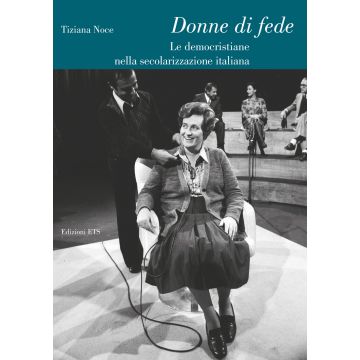 Donne di fede. Le democristiane nella secolarizzazione italiana