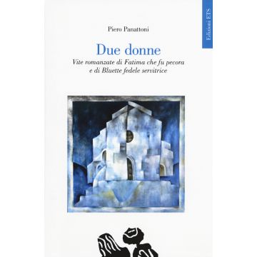 Due donne. Vite romanzate di Fatima che fu pecora e di Bluette fedele servitrice