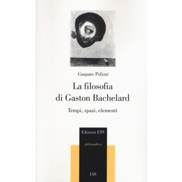 La filosofia di Gaston Bachelard. Tempi, spazi, elementi