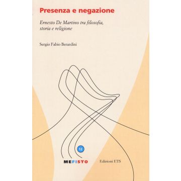 Presenza e negazione. Ernesto De Martino tra filosofia, storia e religione