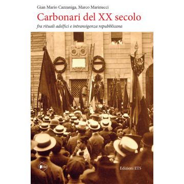 Carbonari del XX secolo. Fra rituali adelfici e intransigenza repubblicana. Ediz. illustrata