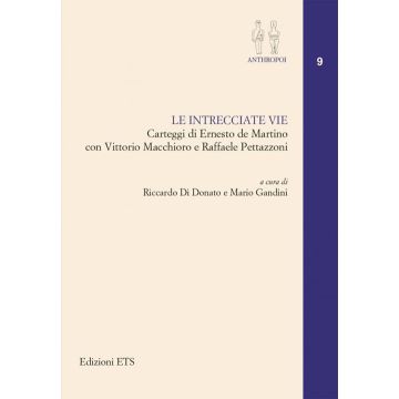 Le intrecciate vie. Carteggi di Ernesto De Martino con Vittorio Macchioro e Raffaele Pettazzoni