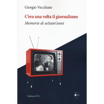C'era una volta il giornalismo. Memorie di settant'anni