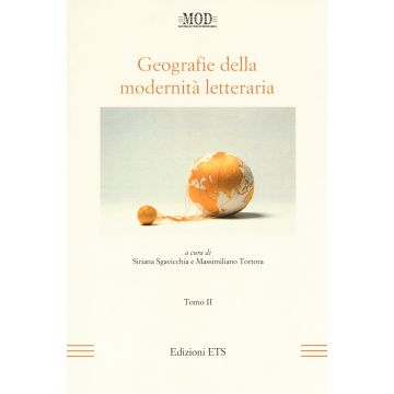 Geografie della modernità letteraria. Atti del Convegno internazionale della Mod (Perugia, 10-13 giugno 2015). Vol. 2